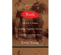 Bunk: The Rise of Hoaxes, Humbug, Plagiarists, Phonies, Post-facts, and Fake News