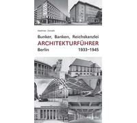 Bunker, Banken, Reichskanzlei: Architekturführer Berlin 1933-1945