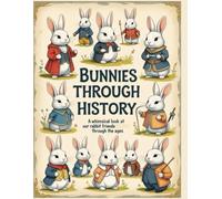 Bunnies Through History: A Whimsical Look at Our Rabbit Friends Through the Ages