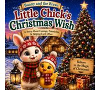 Bunny and the Brave Little Chick’s Christmas Wish: A Story About Courage, Friendship & Helping Each Other