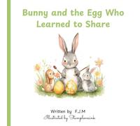 Bunny and the Egg Who Learnt to Share.: A Gentle Easter Picture Book About Kindness, Fairness and Friendship for Children Ages 4-8