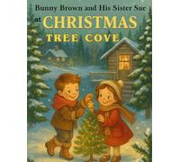 Bunny Brown and His Sister Sue at Christmas Tree Cove - The Wonder of Innocence: A Winter Tale of Friendship and Giving
