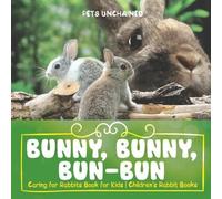 Bunny, Bunny, Bun-Bun - Caring For Rabbits Book For Kids Children's Rabbit Books
