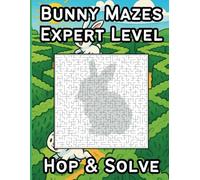 Bunny Mazes, Expert Level, Hop & Solve: Puzzles for Teens & Adults Who Need a Break from Reality, Not Just for Easter
