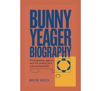 BUNNY YEAGER BIOGRAPHY: Photography, Agency, and the Making of a Cultural Aesthetic