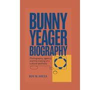 BUNNY YEAGER BIOGRAPHY: Photography, Agency, and the Making of a Cultural Aesthetic