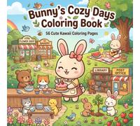 Bunny's Cozy Days Coloring Book: 56 Cute and Easy Kawaii Coloring Pages Featuring Daily Life, Nature, Cute Jobs, Seasons and Fun Hobbies for Kids, Teens and Adults