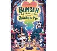 Bunsen the German Bunny and the Rainbow Fire: A Curious Rabbit’s Colorful Discovery of Light, Science, and Friendship in the Forest of Heidelberg