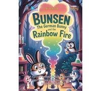 Bunsen the German Bunny and the Rainbow Fire: A Curious Rabbit’s Colorful Discovery of Light, Science, and Friendship in the Forest of Heidelberg