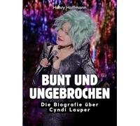 Bunt und ungebrochen: Die Biografie über Cyndi Lauper