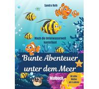 Bunte Abenteuer unter dem Meer - male dir die Unterwasserwelt kunterbunt: Tauche ein in diese fantastische und bunte Welt unter dem Meer