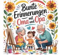 Bunte Erinnerungen mit Oma und Opa - Ausmalbuch für Kinder ab 4 Jahren, Ausmalbuch für Großeltern und Enkelkinder mit 50 liebevollen Erlebnismotiven