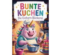 Bunte Kuchen. Die Einhorn Bäckerei Malbuch für Kinder ab 6 Jahren - 85 süße Ausmalbilder mit Einhörnern, Kuchen & Backspaß - 171 Seiten, jede zweite ... Kreatives Ausmalbuch für kleine Zuckerbäcker