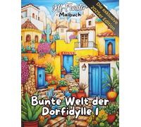 Bunte Welt der Dorfidylle 1 - Entspannung trifft Landleben: 50 liebevoll gestaltete Ausmalmotive für alle, die das einfache Leben und ländliche Ruhe schätzen