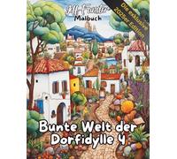 Bunte Welt der Dorfidylle 4 - Entspannung trifft Landleben: 50 liebevoll gestaltete Ausmalmotive für alle, die das einfache Leben und ländliche Ruhe schätzen