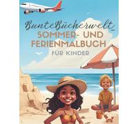 BunteBücherwelt_ Mein Sommer- und Ferienmalbuch: Bunte Ferienabenteuer und sonniger Malspaß für die schönste Zeit des Jahres!