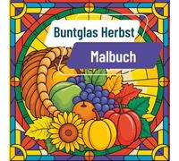 Buntglas Herbst Malbuch: Aufwendige Motive, inspiriert von der natürlichen Schönheit des Herbstes, im klassischen Buntglas-Stil für entspannendes Ausmalen
