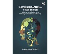 Bunyan Characters- First Series: Being Lectures Delivered In St. George's Free Church Edinburgh