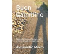 Buon Cammino: Guida al Cammino di Santiago e alla scoperta di se stessi lungo il cammino