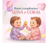 Buon Compleanno, Luna e Coral: Una filastrocca delicata sul primo anno di vita, tra amore, coraggio e magia