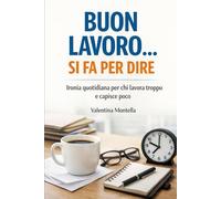 BUON LAVORO… SI FA PER DIRE: Ironia quotidiana per chi lavora troppo e capisce poco