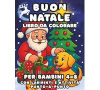 Buon Natale- Libro Da Colorare Per Bambini Da 4-8: Un fantastico libro natalizio con disegni facili e divertenti, labirinti e attività unisci i puntini extra per momenti di calma e creatività