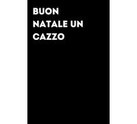Buon Natale un cazzo - Taccuino divertente per appunti e idee | Quaderno simpatico da ufficio: Taccuino divertente per appunti, idee e pensieri | ... amici e amiche | Umorismo da ufficio
