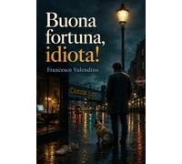 Buona fortuna, idiota.