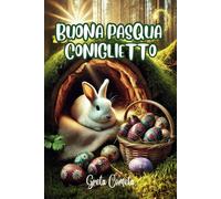 Buona Pasqua, Coniglietto - Libri Pasqua Bambini Ediz. a Colori - Albi Illustrati: Favole per Bambini con Storie di Pasqua e Preziosi Valori per Dolci Momenti di Serenità. Libro Bambini 3 Anni o più