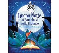 Buonanotte ai bambini di tutto il mondo. 70 fiabe da leggere prima di addormentarsi. Ediz. a colori