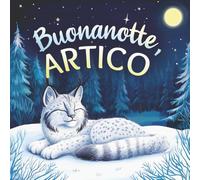 Buonanotte, Artico: Un tenero libro della buonanotte con una storia da favola per bambini da 0 a 3 anni
