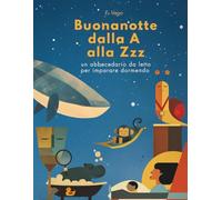 Buonanotte dalla A alla Zzz: 21 rime illustrate per accompagnare lettere e bambini nel regno dei sogni