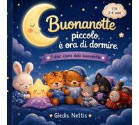 Buonanotte piccolo, è ora di dormire: 7 dolci storie della buonanotte 2-6 anni
