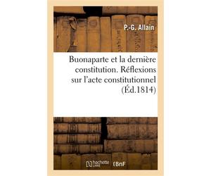 Buonaparte et la dernière constitution. Réflexions sur l'acte constitutionnel des Français - P-G. Allain - Hachette Bnf - broché - Livre