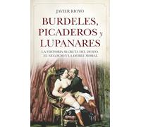 Burdeles, picaderos y lupanares: La historia secreta del deseo, el negocio y la doble moral