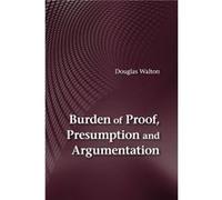 Burden of Proof Presumption and Argumentation by Walton & Douglas University of Windsor & Ontario Inconnu (Auteur)