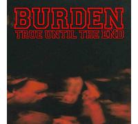Burden - True Until the End the Discography 1997-2004