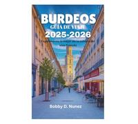 BURDEOS GUÍA DE VIAJE 2025-2026: Experimente lo mejor de la cultura del vino francés