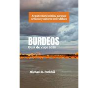 BURDEOS Guía de viaje 2025: Arquitectura icónica, parques urbanos y sabores inolvidables