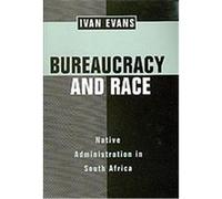 Bureaucracy and Race, Perspectives on Southern Africa Ivan Thomas Evans (Auteur)