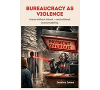 Bureaucracy as Violence: Harm Without Intent - and Without Accountability