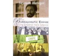 Bureaucratic Empire, The : Serving Emperor Haile Selassie by Dr. Seyoum A. Haregot (2013-09-26)