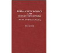 Bureaucratic Politics and Regulatory Reform, Contributions in Political Science Brian J. Cook (Auteur)