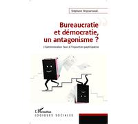Bureaucratie et démocratie, un antagonisme ? L'administration face à l'injonction participative - Stéphane Wojnarowski - L'harmattan - broché - Etude