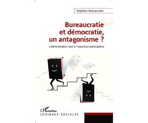 Bureaucratie et démocratie, un antagonisme ? L'administration face à l'injonction participative - Stéphane Wojnarowski - L'harmattan - broché - Etude