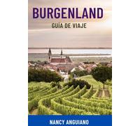 BURGENLAND GUÍA DE VIAJE: Explora la joya oculta de Austria: atracciones principales, rutas del vino, escapadas a lagos, itinerarios, mapas y consejos ... viajeros inteligentes, familias y parejas