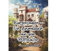 Burgenzauber - Ein Ausmalbuch aus dem Mittelalter: Das große Burgen & Architektur Malbuch für Erwachsene - Detailreiche Szenen & Fantastische Einblicke zur Entspannung - 50 Motive zum ausmalen