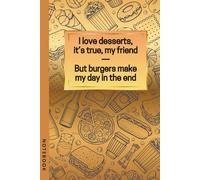 Burger Lover Notebook - Funny Food Journal for Snack Enthusiasts & Writers: A hilarious rhyme Diary that reads “I love desserts, it’s true, my friend - But burgers make my day in the end.”
