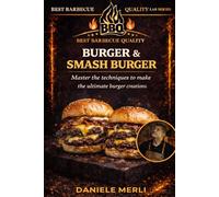 Burger & Smash Burger: Master the techniques to make the ultimate burger creations