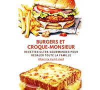Burgers et Croque Monsieur: Idées savoureuses et faciles à préparer pour épater famille et amis